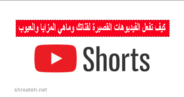 ما المقصود بالفيديوهات القصيرة (Youtube Shorts) في يوتيوب وكيف يمكنك تفعيلها للظهور ضمن تصنيف الفيديوهات القصيرة لزيادة المشاهدة داخل قناتك.